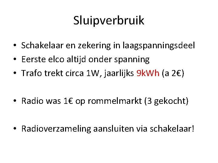 Sluipverbruik • Schakelaar en zekering in laagspanningsdeel • Eerste elco altijd onder spanning • Sluipverbruik • Schakelaar en zekering in laagspanningsdeel • Eerste elco altijd onder spanning •