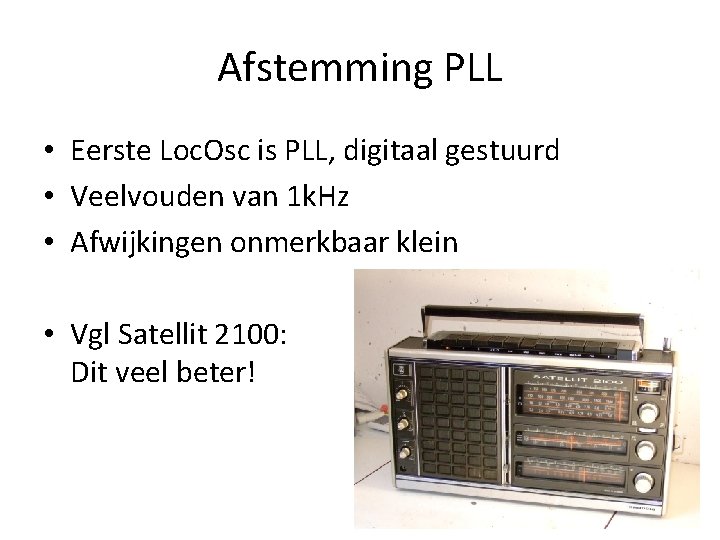 Afstemming PLL • Eerste Loc. Osc is PLL, digitaal gestuurd • Veelvouden van 1 Afstemming PLL • Eerste Loc. Osc is PLL, digitaal gestuurd • Veelvouden van 1
