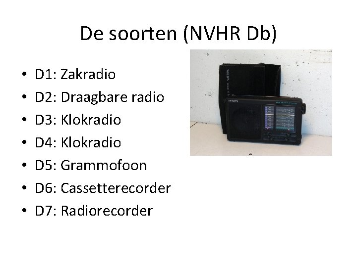 De soorten (NVHR Db) • • D 1: Zakradio D 2: Draagbare radio D De soorten (NVHR Db) • • D 1: Zakradio D 2: Draagbare radio D