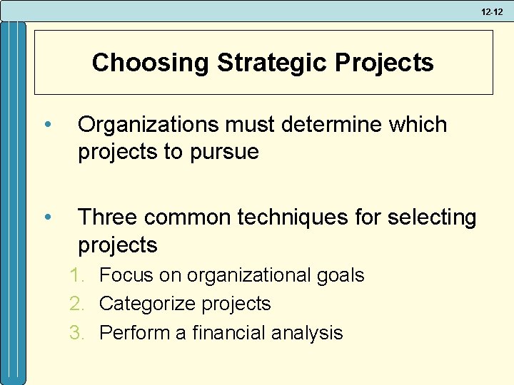 12 -12 Choosing Strategic Projects • Organizations must determine which projects to pursue •