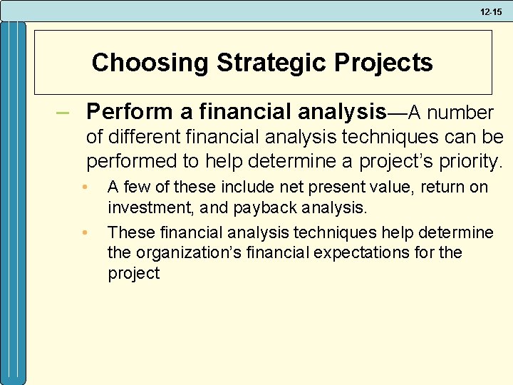 12 -15 Choosing Strategic Projects – Perform a financial analysis—A number of different financial