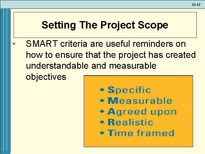 12 -17 Setting The Project Scope • SMART criteria are useful reminders on how