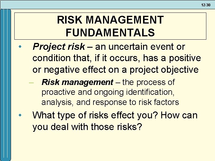 12 -30 RISK MANAGEMENT FUNDAMENTALS • Project risk – an uncertain event or condition