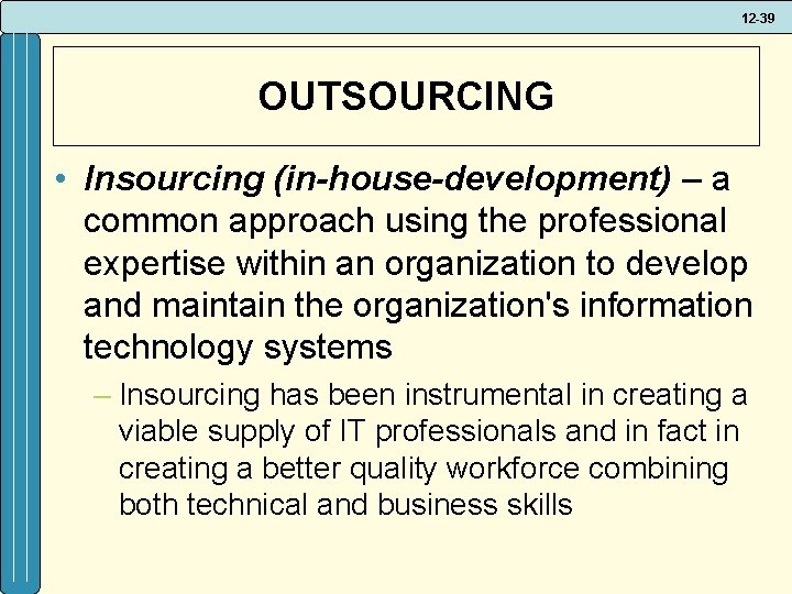 12 -39 OUTSOURCING • Insourcing (in-house-development) – a common approach using the professional expertise