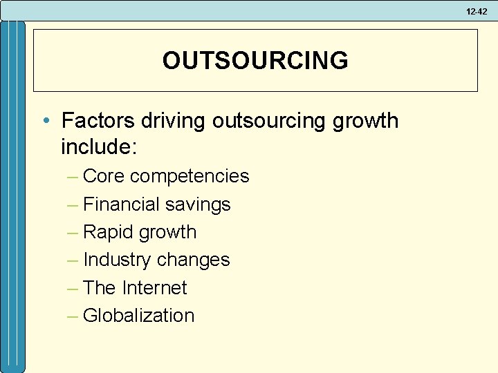 12 -42 OUTSOURCING • Factors driving outsourcing growth include: – Core competencies – Financial