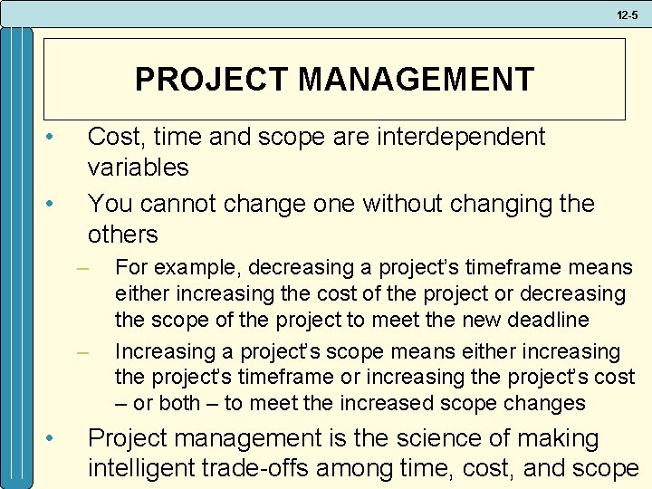 12 -5 PROJECT MANAGEMENT • • Cost, time and scope are interdependent variables You