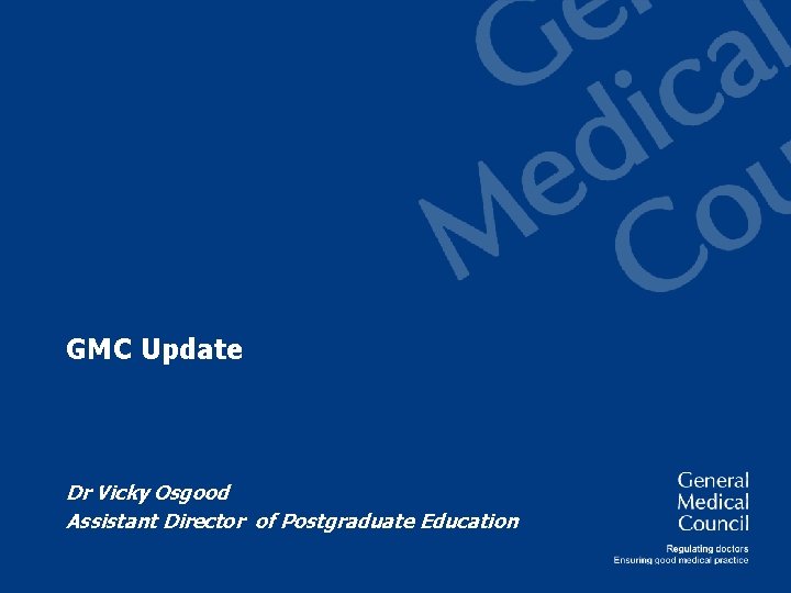 GMC Update Dr Vicky Osgood Assistant Director of Postgraduate Education 