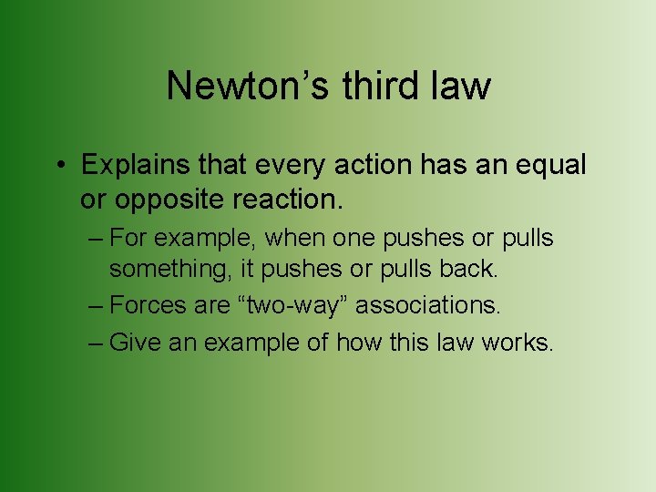 Newton’s third law • Explains that every action has an equal or opposite reaction.