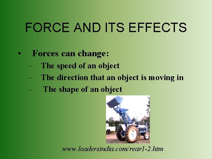 FORCE AND ITS EFFECTS • Forces can change: – The speed of an object