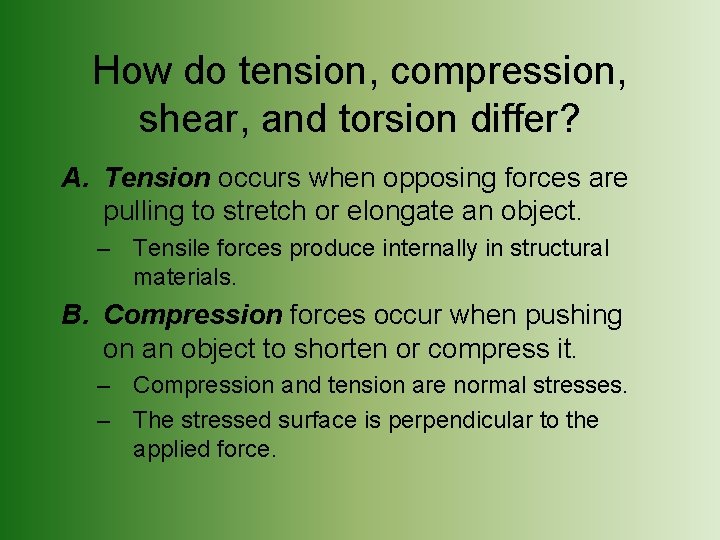 How do tension, compression, shear, and torsion differ? A. Tension occurs when opposing forces