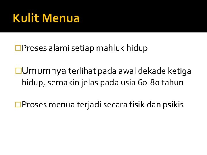 Kulit Menua �Proses alami setiap mahluk hidup �Umumnya terlihat pada awal dekade ketiga hidup,