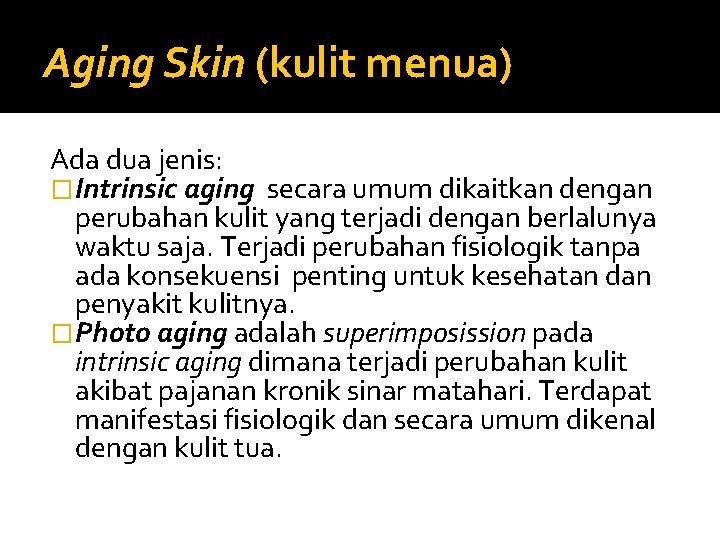 Aging Skin (kulit menua) Ada dua jenis: �Intrinsic aging secara umum dikaitkan dengan perubahan