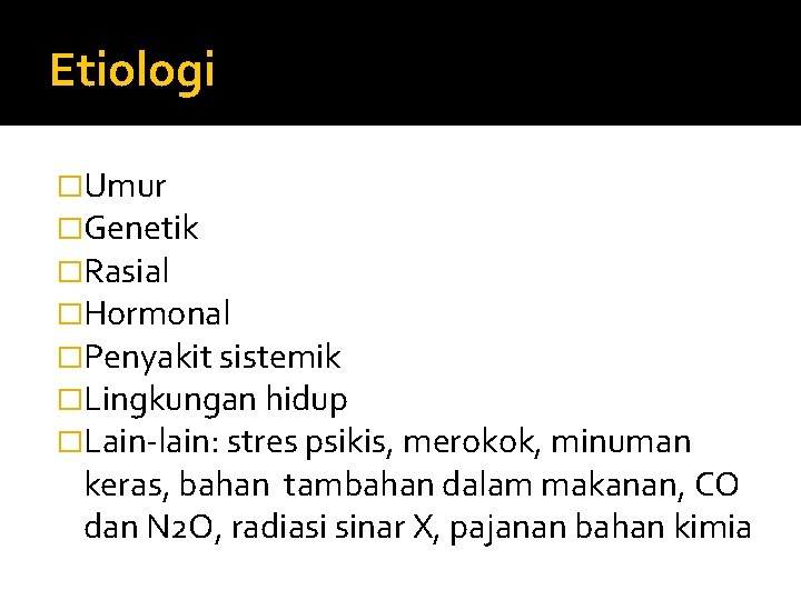 Etiologi �Umur �Genetik �Rasial �Hormonal �Penyakit sistemik �Lingkungan hidup �Lain-lain: stres psikis, merokok, minuman