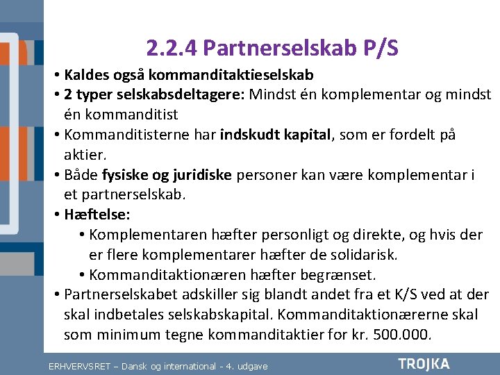 2. 2. 4 Partnerselskab P/S • Kaldes også kommanditaktieselskab • 2 typer selskabsdeltagere: Mindst