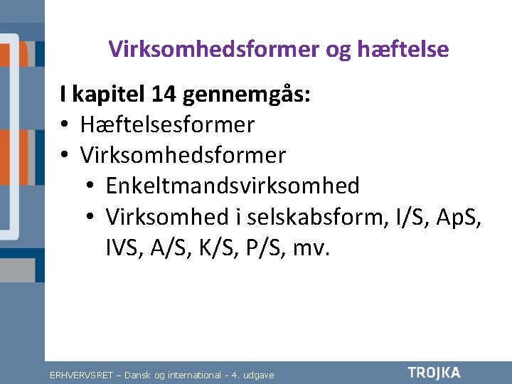 Virksomhedsformer og hæftelse I kapitel 14 gennemgås: • Hæftelsesformer • Virksomhedsformer • Enkeltmandsvirksomhed •