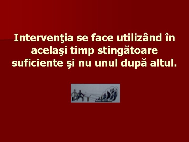 Intervenţia se face utilizând în acelaşi timp stingătoare suficiente şi nu unul după altul.