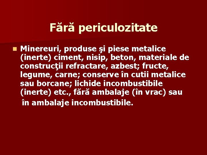 Fără periculozitate n Minereuri, produse şi piese metalice (inerte) ciment, nisip, beton, materiale de