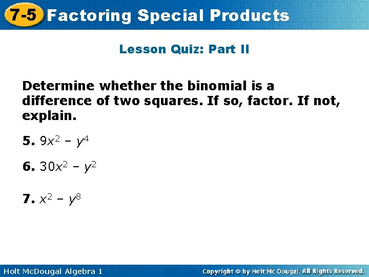 7 -5 Factoring Special Products Lesson Quiz: Part II Determine whether the binomial is