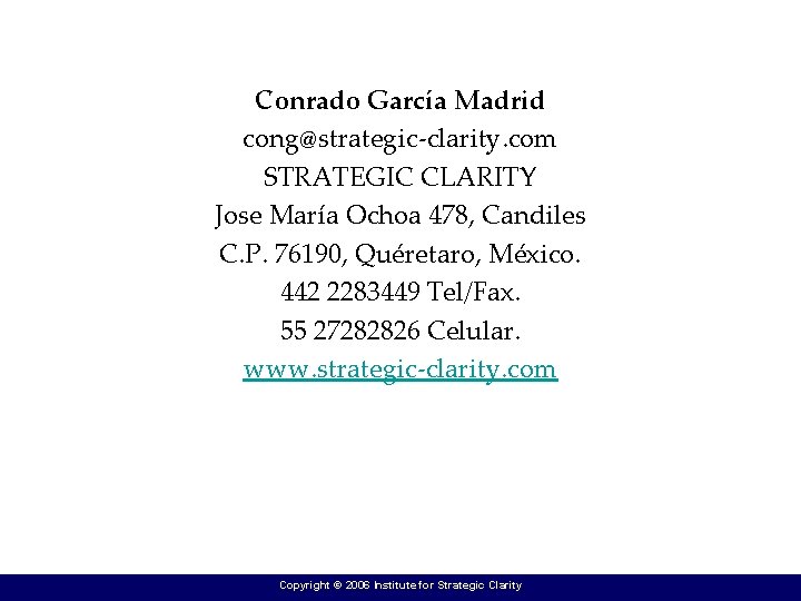 Conrado García Madrid cong@strategic-clarity. com STRATEGIC CLARITY Jose María Ochoa 478, Candiles C. P.