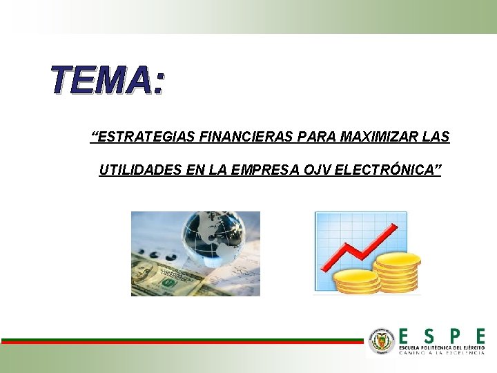 TEMA: “ESTRATEGIAS FINANCIERAS PARA MAXIMIZAR LAS UTILIDADES EN LA EMPRESA OJV ELECTRÓNICA” 