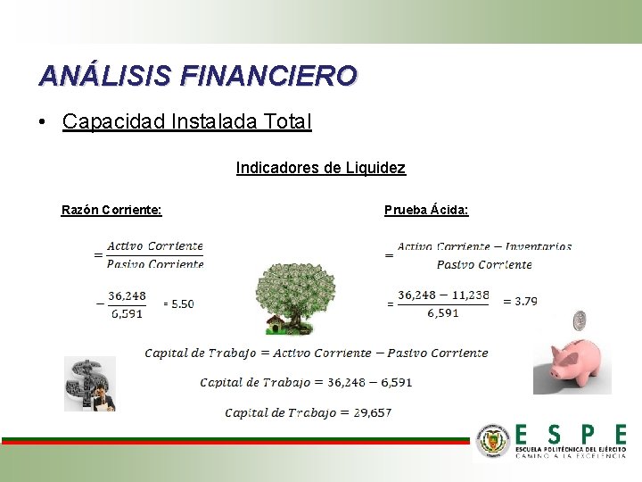 ANÁLISIS FINANCIERO • Capacidad Instalada Total Indicadores de Liquidez Razón Corriente: Prueba Ácida: 