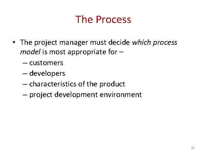 The Process • The project manager must decide which process model is most appropriate