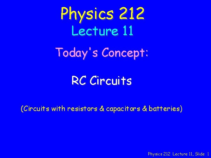 Physics 212 Lecture 11 Today's Concept: RC Circuits (Circuits with resistors & capacitors &