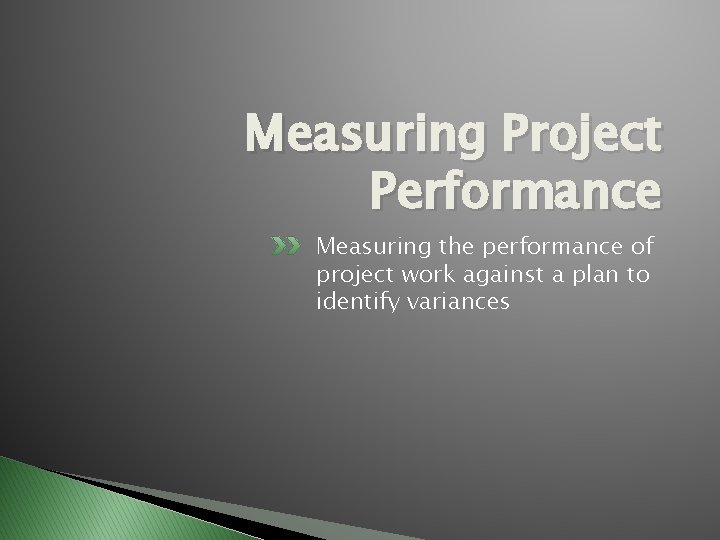 Measuring Project Performance Measuring the performance of project work against a plan to identify