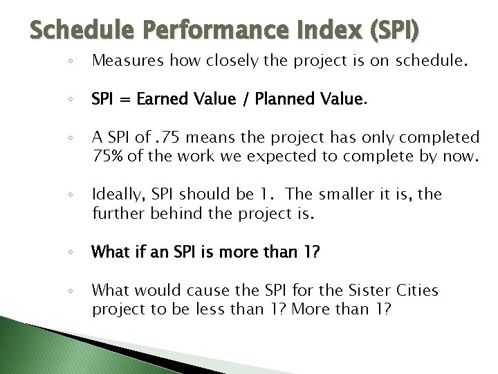 Schedule Performance Index (SPI) ◦ Measures how closely the project is on schedule. ◦