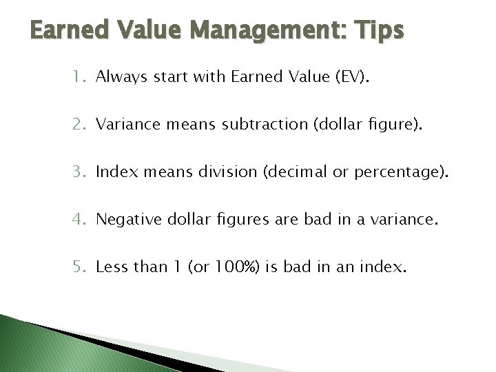 Earned Value Management: Tips 1. Always start with Earned Value (EV). 2. Variance means