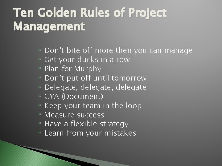 Ten Golden Rules of Project Management Don’t bite off more then you can manage