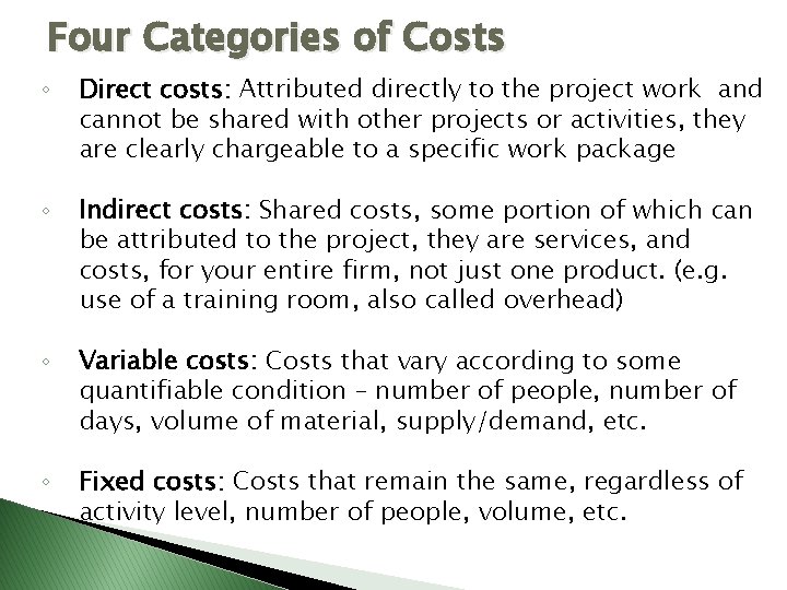 Four Categories of Costs ◦ Direct costs: Attributed directly to the project work and