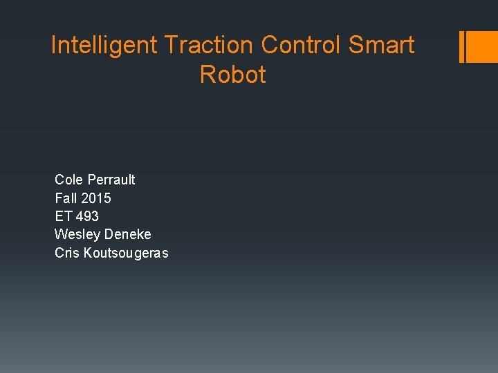 Intelligent Traction Control Smart Robot Cole Perrault Fall 2015 ET 493 Wesley Deneke Cris