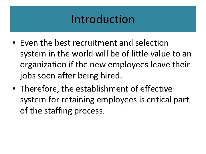 Introduction • Even the best recruitment and selection system in the world will be