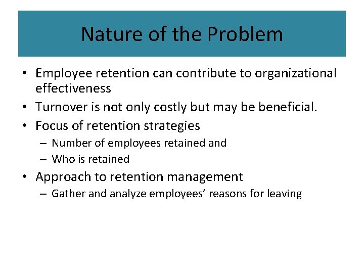Nature of the Problem • Employee retention can contribute to organizational effectiveness • Turnover