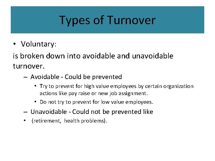 Types of Turnover • Voluntary: is broken down into avoidable and unavoidable turnover. –