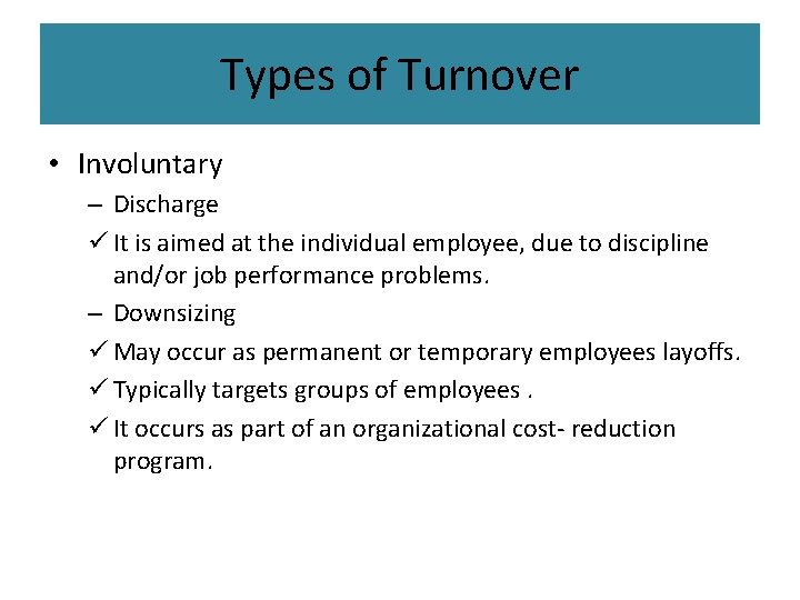 Types of Turnover • Involuntary – Discharge ü It is aimed at the individual