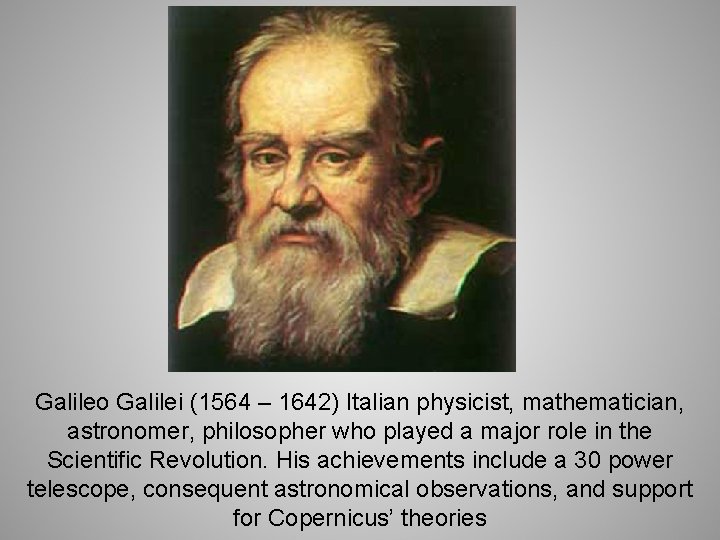 Galileo Galilei (1564 – 1642) Italian physicist, mathematician, astronomer, philosopher who played a major