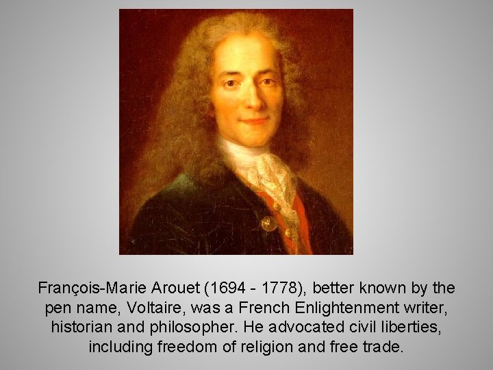 François-Marie Arouet (1694 - 1778), better known by the pen name, Voltaire, was a