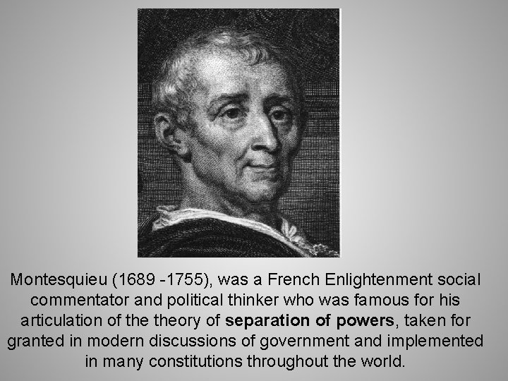 Montesquieu (1689 -1755), was a French Enlightenment social commentator and political thinker who was