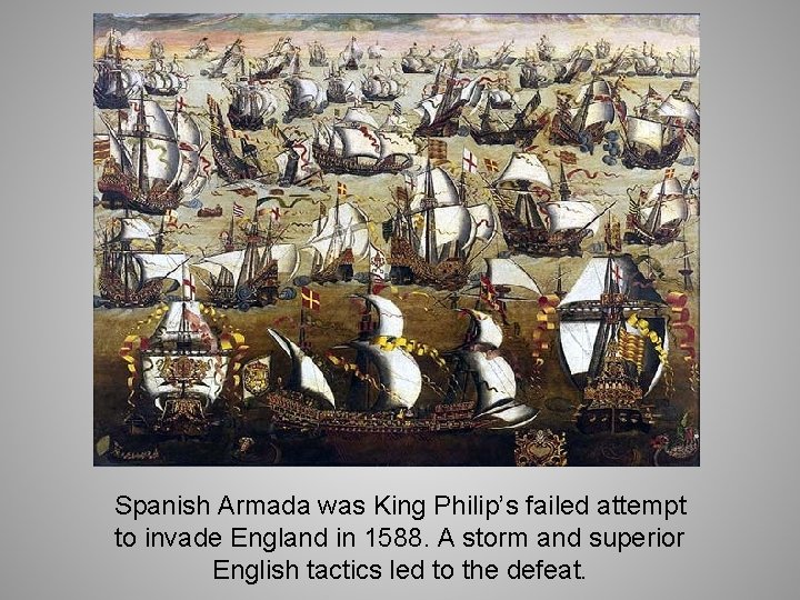 Spanish Armada was King Philip’s failed attempt to invade England in 1588. A storm