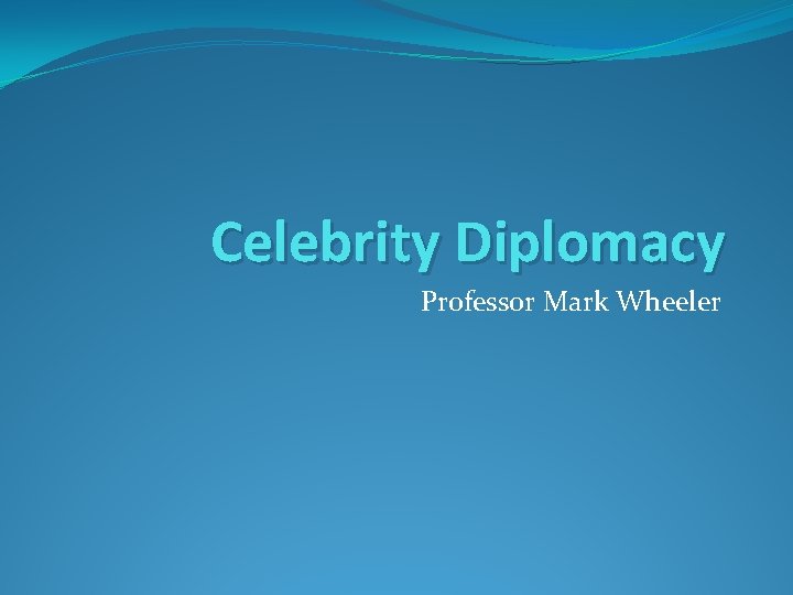 Celebrity Diplomacy Professor Mark Wheeler 