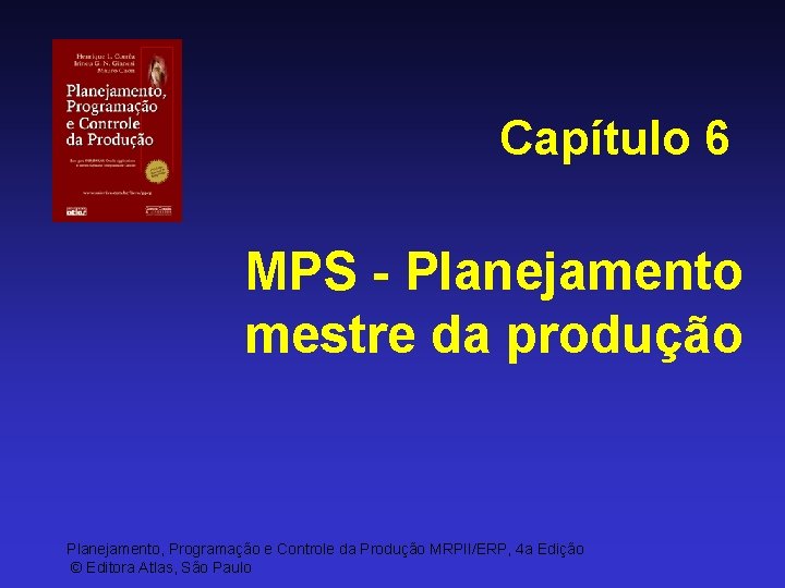 Capítulo 6 MPS - Planejamento mestre da produção Planejamento, Programação e Controle da Produção