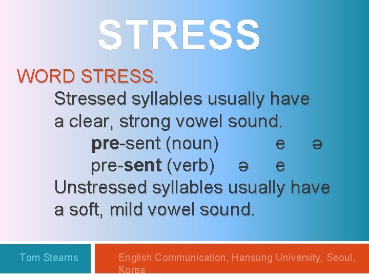 STRESS WORD STRESS. Stressed syllables usually have a clear, strong vowel sound. pre-sent (noun)