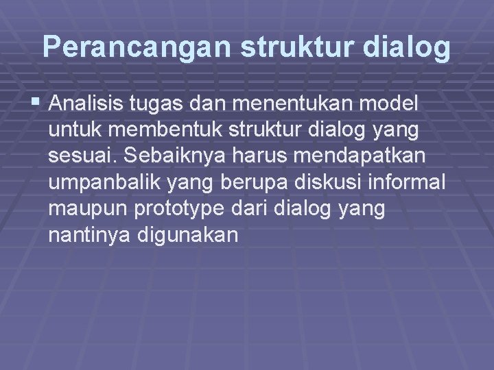 Perancangan struktur dialog § Analisis tugas dan menentukan model untuk membentuk struktur dialog yang