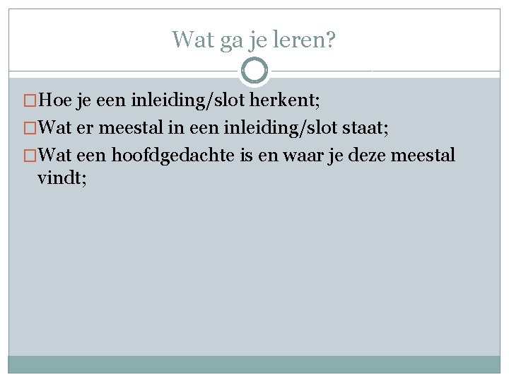 Wat ga je leren? �Hoe je een inleiding/slot herkent; �Wat er meestal in een