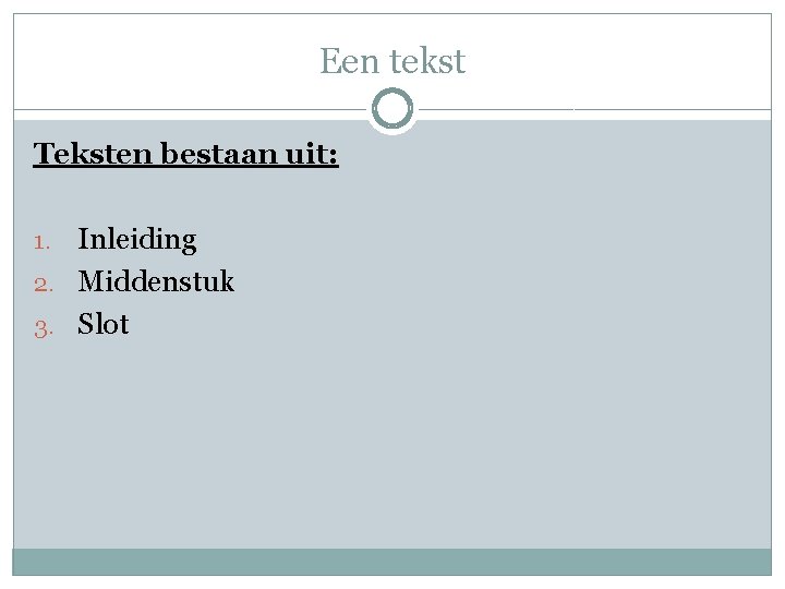 Een tekst Teksten bestaan uit: Inleiding 2. Middenstuk 3. Slot 1. 