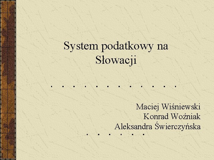 System podatkowy na Słowacji Maciej Wiśniewski Konrad Woźniak Aleksandra Świerczyńska 