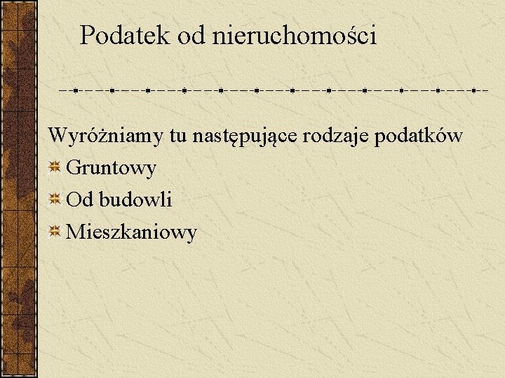  Podatek od nieruchomości Wyróżniamy tu następujące rodzaje podatków Gruntowy Od budowli Mieszkaniowy 