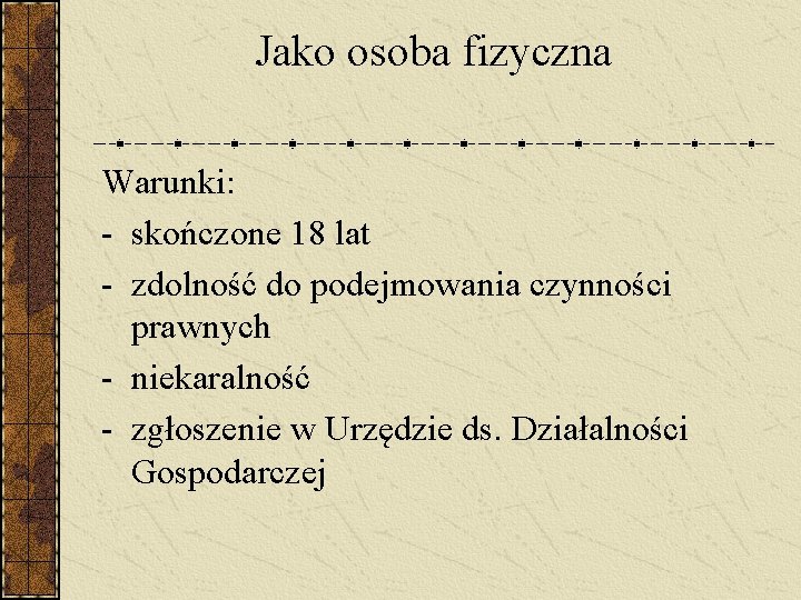 Jako osoba fizyczna Warunki: - skończone 18 lat - zdolność do podejmowania czynności prawnych